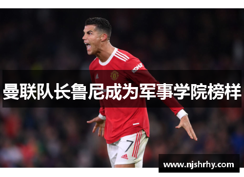 曼联队长鲁尼成为军事学院榜样